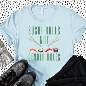 Sushi Rolls Not gender roles, Woman’s March Shirt, Gender Roles Are Dead Shirt, Empower Women Tee, Motivational Shirt, Inspirational Tee