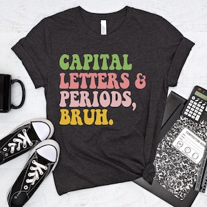 Capital Letters And Periods Bruh | English Teacher T-Shirt | Text Evidence | Grammar Police | Ela Teacher Shirt | Teacher Appreciation