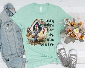 Driving my husband crazy Shirt, Funny Gift to Wife, Gift to Chicken lady, Funny Chicken Shirt, Chicken Lover Shirt, Chicken Gift Shirt
