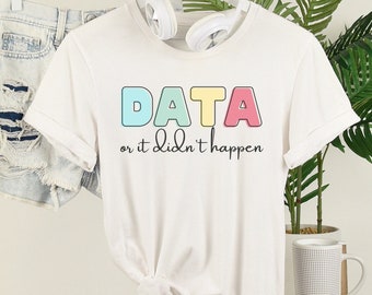 IEP Data shirt, Special Education Teacher Shirts, IEP writing, Data tracking, data collection, SPED Teacher Shirt, Data or it didnt happen