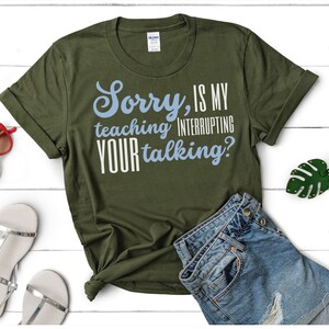 Funny Teacher shirt, Sorry is my teaching bothering you, SPED Teacher, Special education shirt, math teacher, english teacher, history teach Military Green