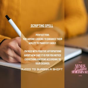 May include: A person writing on a white notepad with a black pen. The image includes text that reads "Scripting Spell" and "Audio to Summon a Shift". The text also mentions positive affirmations to enhance the ability to manifest.