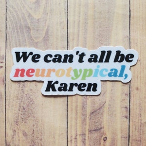 We Can&#39;t All Be Neurotypical Karen Sticker |ASD Awareness, ADHD, Neurodivergent