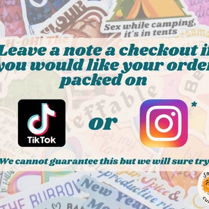 May include: A collection of colorful stickers with various designs and text. The image includes the TikTok and Instagram logos, along with the text "Leave a note at checkout if you would like your order packed on" and "We cannot guarantee this but we will sure try!"