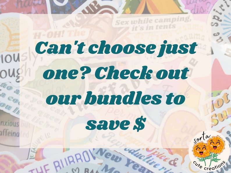 May include: A collection of colorful stickers with various designs and text. The image features the text "Can't choose just one? Check out our bundles to save $". A logo with two smiling orange flowers is in the bottom right corner.