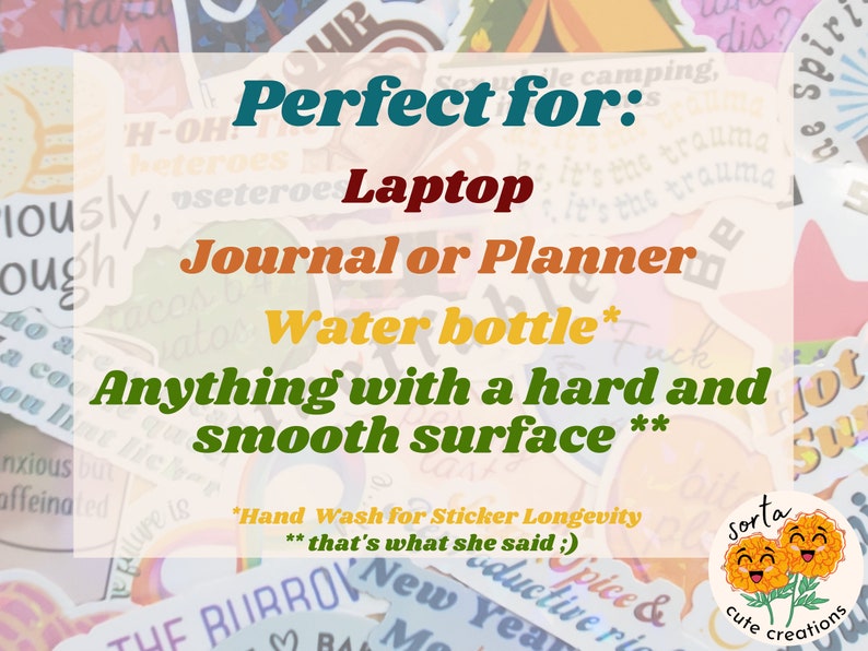 May include: A collection of colorful stickers with various designs and text. The text on the stickers includes phrases like "Perfect for: Laptop, Journal or Planner, Water bottle." The stickers are from "sorta cute creations."