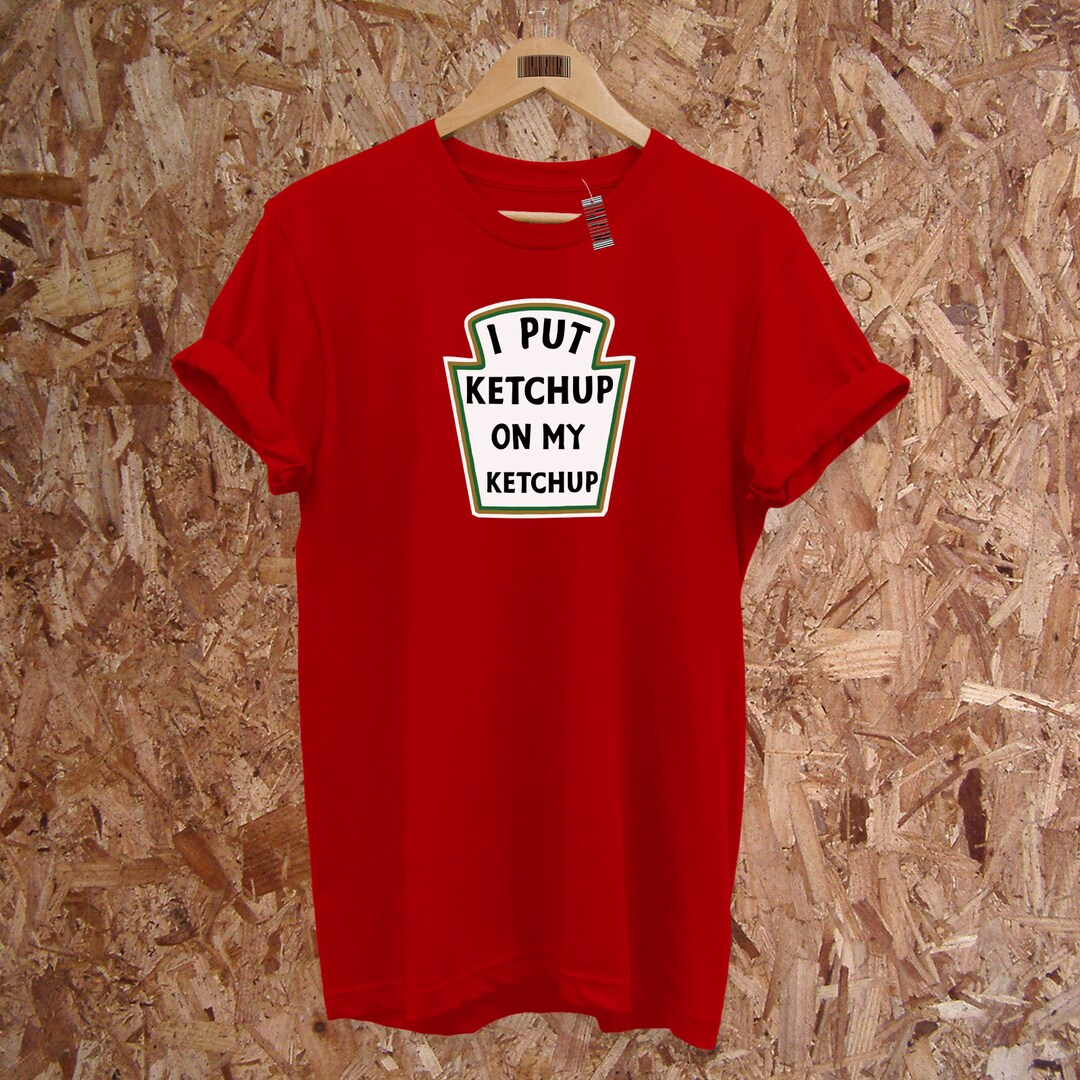 Ketchup Tshirt I Put Ketchup on My Ketchup Lover Funny Unisex Premium