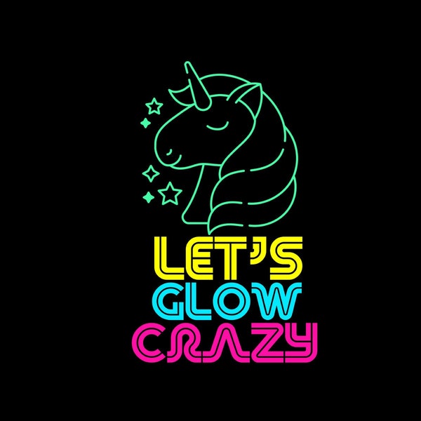 Let's Glow Crazy SVG, Unicorn Svg Cut Files, Let's Glow Crazy Unicorn Svg, Let's Glow Png, Birthday Party Shirt, Glow Sublimation Design