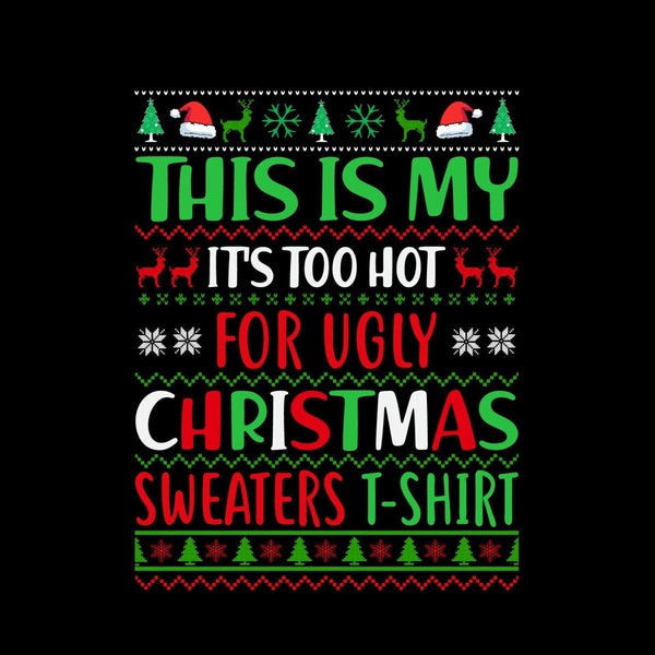 This is My It's Too Hot For Ugly Christmas Sweaters Svg, Ugly Christmas T-Shirt Svg, Funny Svg, Unisex Shirt Svg, Holiday Xmas Shirt SVG