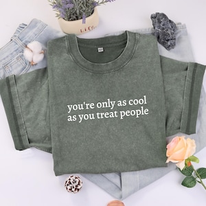 You&#39;re Only As Cool As You Treat People Shirt, Positive Affirmation Shirt, Kindness Shirt, Kindness Shirt, Motivational Shirt for Women