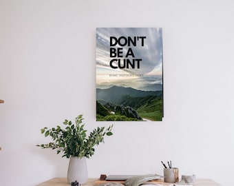 Don't be a cunt Poster print art INSPIRING QUOTE