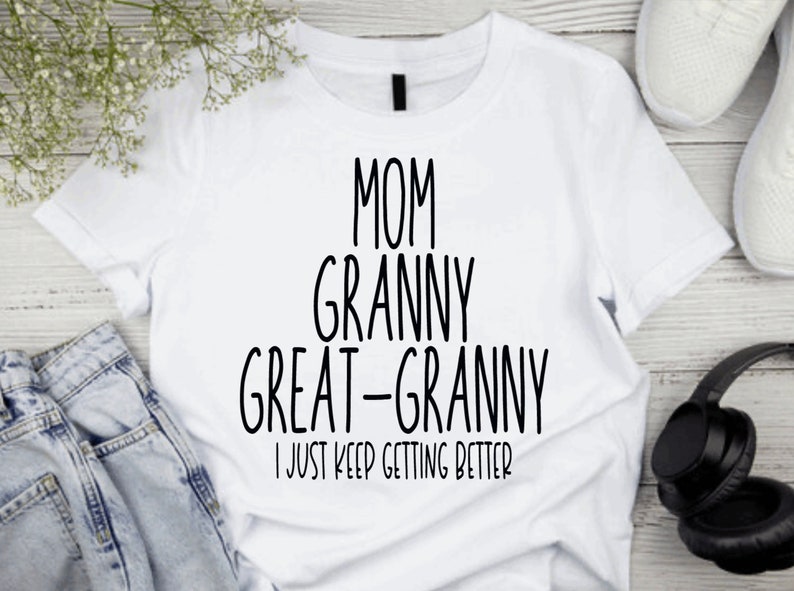 Mom Granny Great Granny I Just Keep Getting Better Sublimation Svg Png Etsy