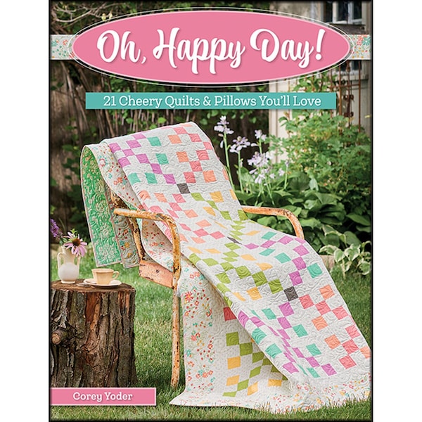 Oh, Happy Day!  21 Cheery Quilts & Pillows You’ll Love by Corey Yoder