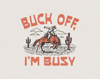 Buck Off, I'm Busy Western Desert Cowboy Rodeo Horse Ranch Funny Humorous Retro Vintage Shirt Graphic Transparent PNG Digital Download