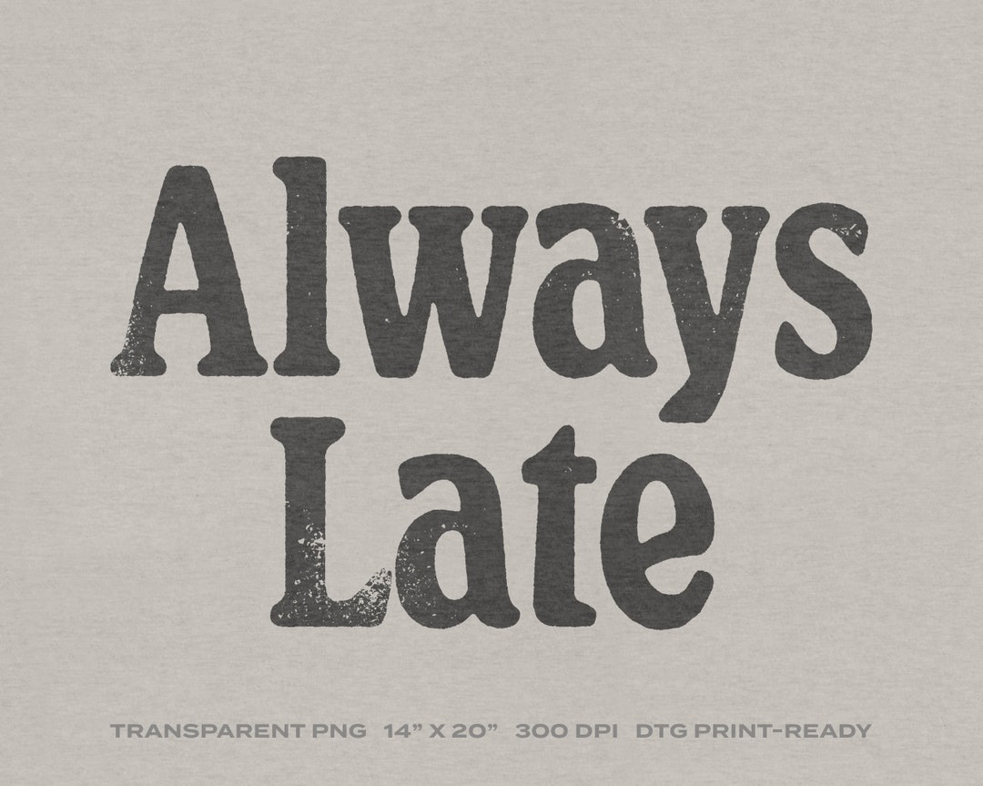 Always Late Funny Saying Transparent PNG Digital Download for DTG ...