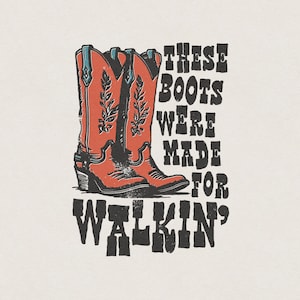 These Boots Were Made for Walkin&#39; American Western Cowgirl Boots Funny & Humorous Retro Vintage Graphic Transparent PNG Digital Download
