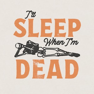 May include: A cream-colored graphic with the text "I'll Sleep When I'm Dead" in orange and black. A black skeleton is lying down below the text. The design has a vintage, distressed look.