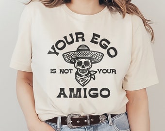 Your Ego is Not Your Amigo Graphic T-Shirt Spanish, Mexican, Funny, Humorous Phrase & Saying Sugar Skull Wearing a Sombrero Unisex Tee