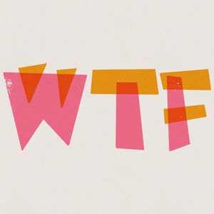 May include: A graphic design featuring the letters "WTF" in pink and orange. The letters are made of overlapping shapes.