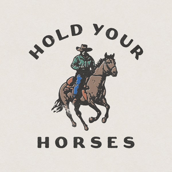 Hold Your Horses Funny & Humorous Country Southern Western Cowboy Phrase and Saying Vintage Shirt Graphic Transparent PNG Digital Download