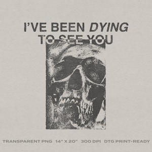 Dying to See You Horror Gothic Punk Skull Halloween Transparent PNG Digital Download for DTG Printing, DTF, Sublimation, Transfers, etc.