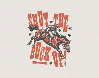Shut the Buck Up Funny Humorous Cowboy Horse Rodeo Western Desert Southern Retro Vintage Shirt Graphic Transparent PNG Digital Download