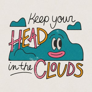 May include: A teal blue cloud with a smiling face and large eyes. The cloud has the words "Keep your HEAD in the CLOUDS" written around it in pink, orange, and yellow.