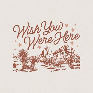 May include: A brown and white illustration of a desert landscape with the text "Wish You Were Here" and stars.