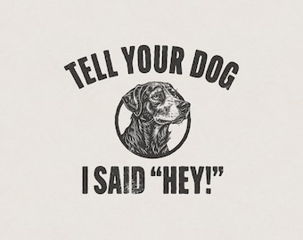 Tell Your Dog I Said Hey! Dog & Pet Lover and Owner Funny and Humorous Phrase Retro Vintage T-Shirt Graphic Transparent PNG Digital Download