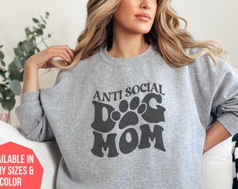 Anti-social Dog Mom Sweatshirt, Mothers Day shirt, Dog Mom , Mothers Day shirt, Dog Mom Sweatshirt, Mama Sweatshirt, Dog Mom gift