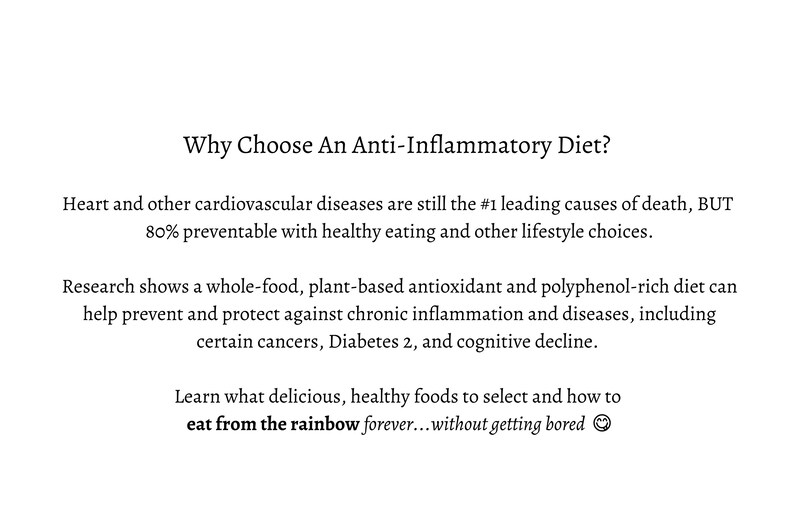 May include: Text graphic with the title "Why Choose An Anti-Inflammatory Diet?" and the text "Heart and other cardiovascular diseases are still the #1 leading causes of death, BUT 80% preventable with healthy eating and other lifestyle choices. Research shows a whole-food, plant-based antioxidant and polyphenol-rich diet can help prevent and protect against chronic inflammation and diseases, including certain cancers, Diabetes 2, and cognitive decline. Learn what delicious, healthy foods to select and how to eat from the rainbow forever...without getting bored"
