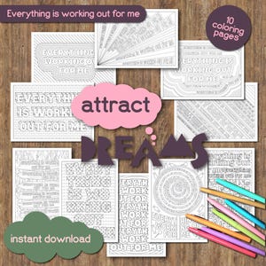 May include: A collection of printable coloring pages with the phrase "Everything is working out for me." The pages feature intricate designs and the words "attract" and "dreams." Includes 10 coloring pages and the words "instant download."