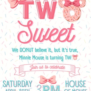 May include: A pink and white birthday invitation with a donut-shaped Minnie Mouse head and the text "TW Sweet". The invitation says "We DONUT believe it, but it's true, Minnie Mouse is turning TW" and "Join us to celebrate Saturday April 30th 3 PM House of Mouse. Rsup to Mama Mouse at 123-456-7890".