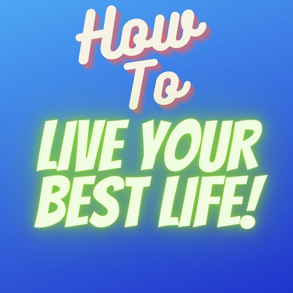 How To Live Your Best Life (Digital Book)