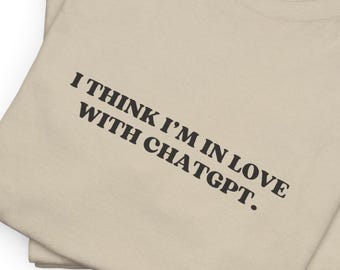 Chatgpt shirt, I think Im in love with chatgpt, Unisex Tee chatbpt, ai shirt, i love chat gpt, chat gpt gift, funny chatgpt t shirt, nerd