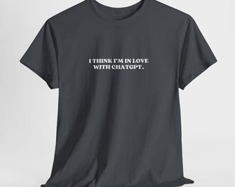 Chatgpt Shirt, I Think Im in Love With Chatgpt, Unisex Tee Chatbpt