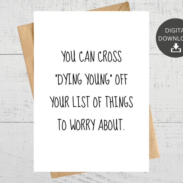 You Can Cross “Dying Young” Off Your List Of Things To Worry About, Printable Card, For Birthday, Instant Digital Download