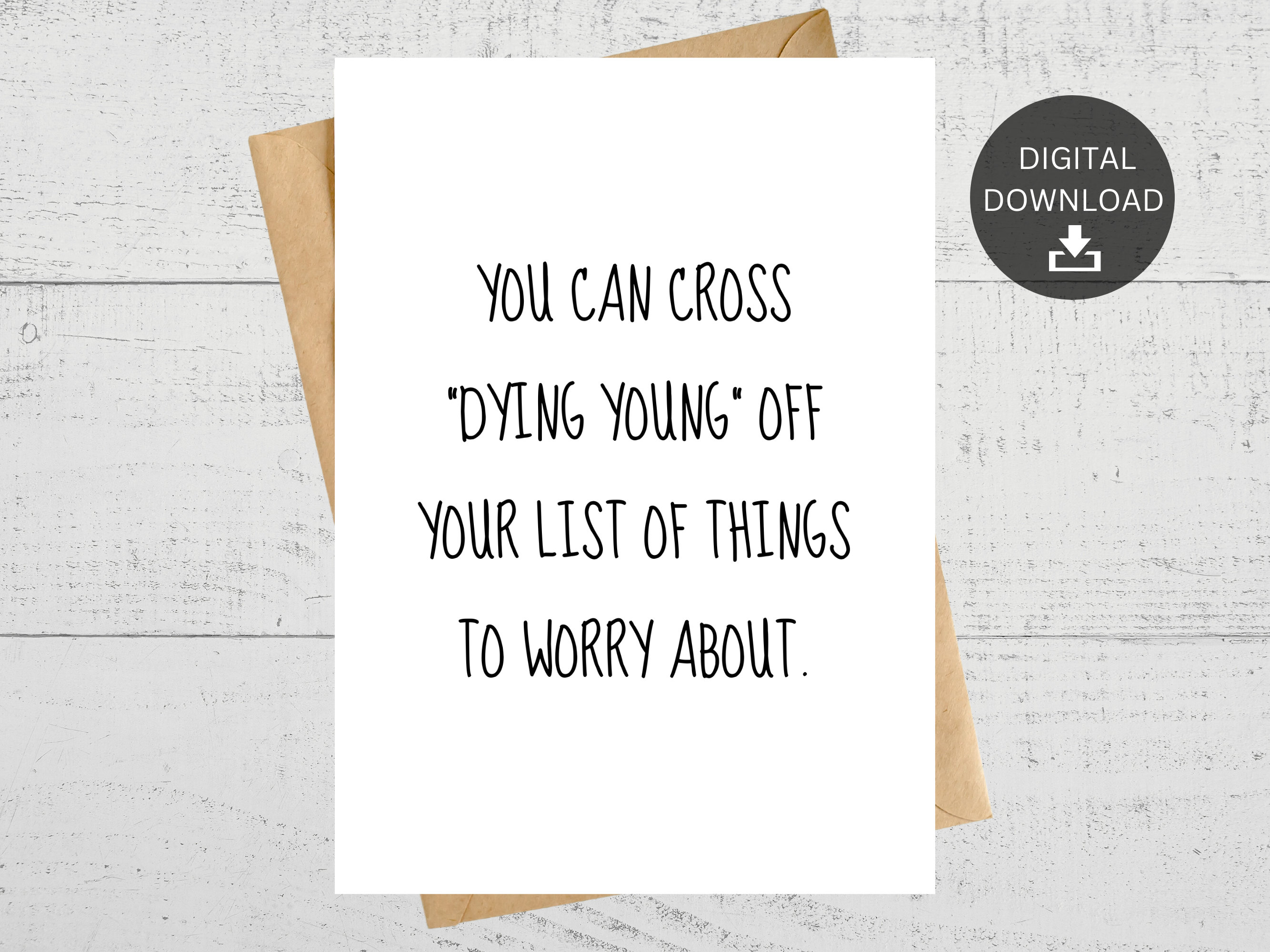 You Can Cross “dying Young” off Your List of Things to Worry About, Printable Card, for Birthday