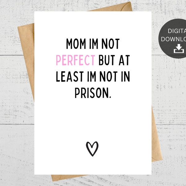 Mom Im Not Perfect But At Least Im Not In Prison, Printable Card For Mom, Mother's Day Birthday, Instant Download.