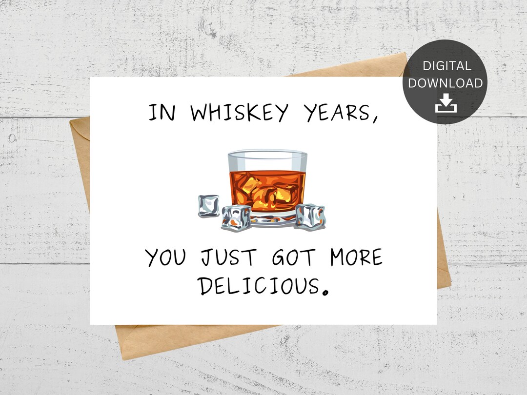 In Whiskey Years You Just Got More Delicious Printable Birthday Card, for Whiskey Lovers ...