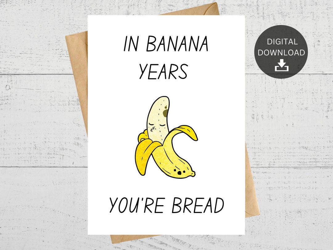In Banana Years You're Bread, Funny Printable Birthday Card, Instant