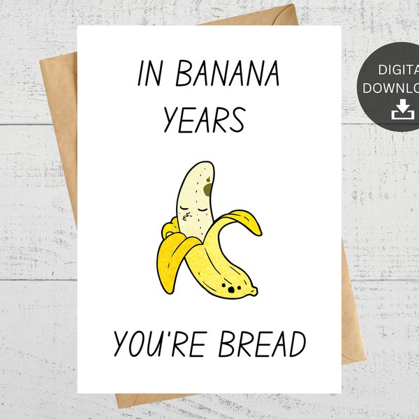 In Banana Years You're Bread, Funny Printable Birthday Card, Instant Digital Download