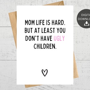 A vida da mãe é difícil, mas pelo menos você não tem filhos feios, cartão para impressão para mãe, dia das mães, aniversário, só porque, download instantâneo