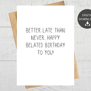 Better Late Than Never, Funny Printable Belated Birthday Card, Instant Digital Download