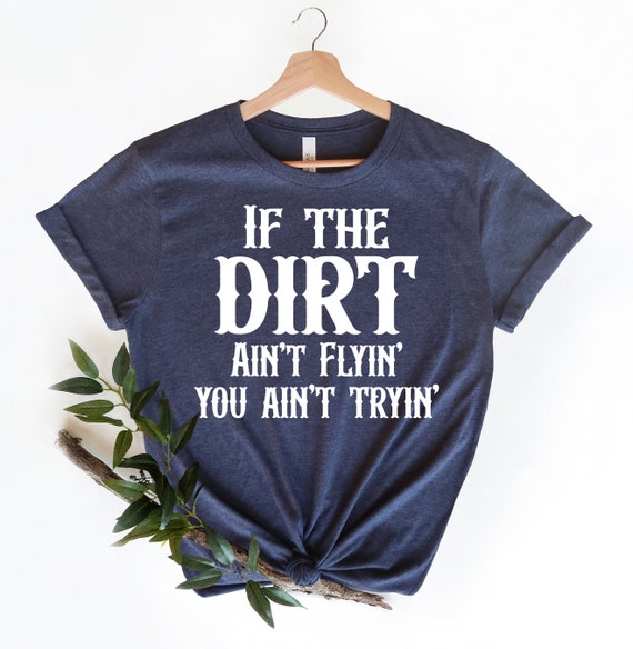 If Dirt Ain't Flyin' You Ain't Tryin' Funny Rodeo T-Shirt If Dirt Ain't Flyin' You Ain't Tryin' Funny Rodeo T-Shirt