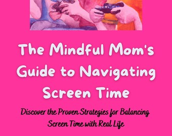 The Mindful Mom's Guide to Navigating Screen Time