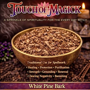 May include: A golden bowl filled with white pine bark, with the text "Touch of Magick" and "A Sprinkle of Spirituality for the Every Day Witch". The text also lists traditional uses for spellwork, including healing and protection.