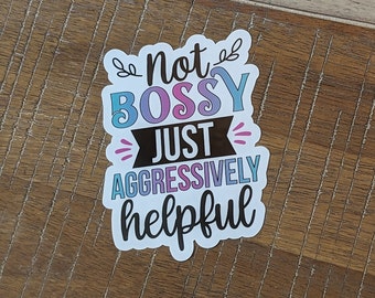 Not Bossy Just Aggressively Helpful - Sticker - Vinyl with Gloss Laminate Mom Life Dad Crazy Parent