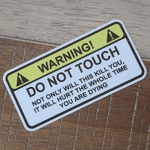 Warning Do Not Touch Not Only Will This Kill You It Will Hurt The Whole Time You Are Dying Sticker - Decal - Vinyl with Gloss Laminate
