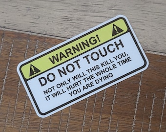 Warning Do Not Touch Not Only Will This Kill You It Will Hurt The Whole Time You Are Dying Sticker - Decal - Vinyl with Gloss Laminate